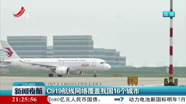 【国产大飞机C919商业运营两周年】C919航线网络覆盖我国16个城市