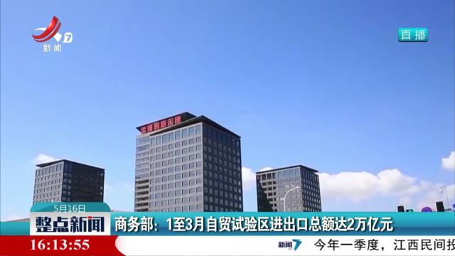 商务部：1至3月自贸试验区进出口总额达2万亿元