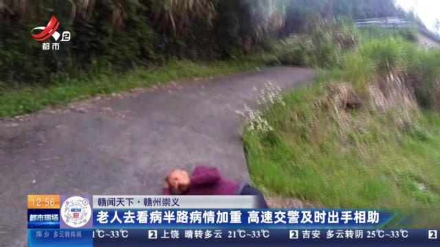 【赣闻天下】赣州崇义：老人去看病半路病情加重 高速交警及时出手相助
