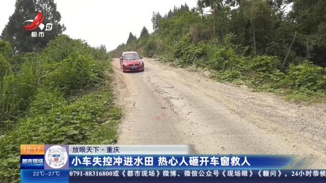 【放眼天下】重庆：小车失控冲进水田 热心人砸开车窗救人
