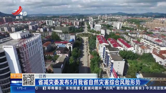 江西：省减灾委发布5月我省自然灾害综合风险形势