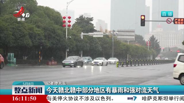 今天赣北赣中部分地区有暴雨和强对流天气