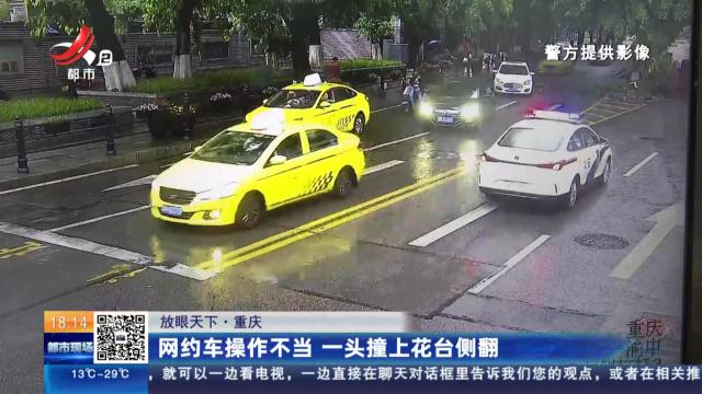 【放眼天下】重庆：网约车操作不当 一头撞上花台侧翻