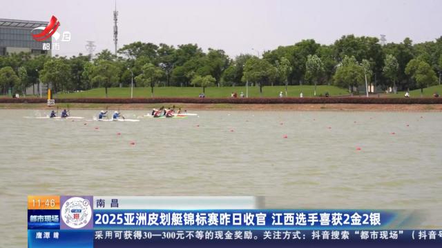 南昌：2025亚洲皮划艇锦标赛昨日收官 江西选手喜获2金2银