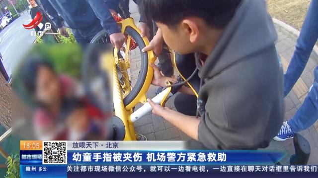 【放眼天下】北京：幼童手指被夹伤 机场警方紧急救助