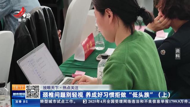 【放眼天下·热点关注】颈椎问题别轻视 养成好习惯拒做“低头族”