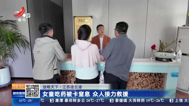 【放眼天下】江苏连云港：女童吃药被卡窒息 众人接力救援