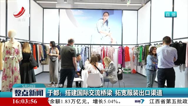 【一线调研】于都：搭建国际交流桥梁 拓宽服装出口渠道