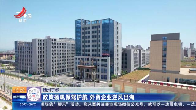 赣州于都：政策扬帆保驾护航 外贸企业逆风出海