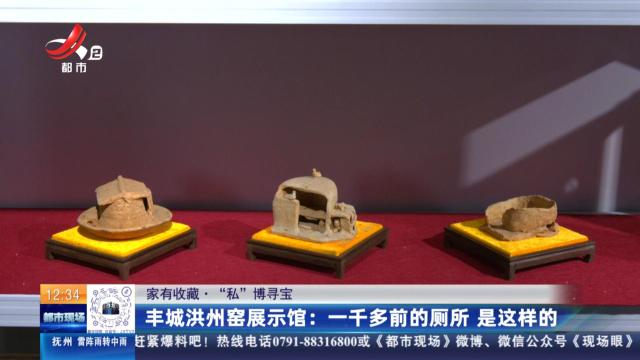 【家有收藏·“私”博寻宝】丰城洪州窑展示馆：一千多前的厕所是这样的