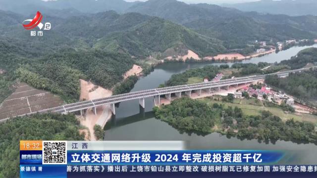江西：立体交通网络升级 2024年完成投资超千亿