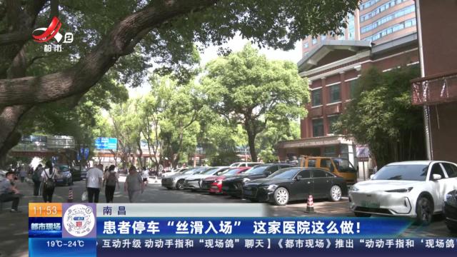 南昌：患者停车“丝滑入场” 这家医院这么做！