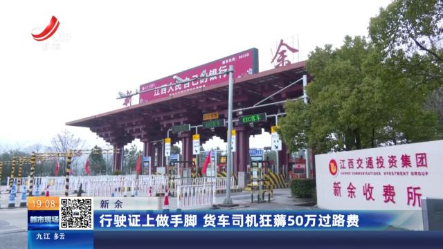 新余：行驶证上做手脚 货车司机狂薅50万过路费