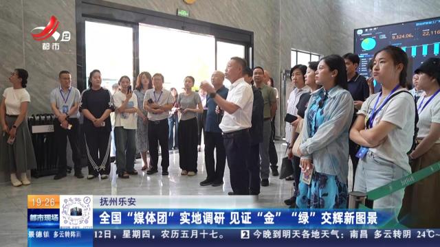 抚州乐安：全国“媒体团”实地调研 见证“金”“绿”交辉新图景