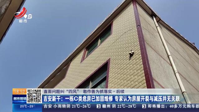 【直面问题纠“四风” 敢作善为抓落实·后续】吉安新干：一栋C类危房已加固维修 专家认为房屋开裂与减压井无关联