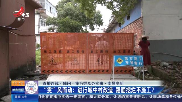 【直播连线·赣问·我为群众办实事·南昌高新】“雯”风而动：进行城中村改造 路面挖烂不施工？