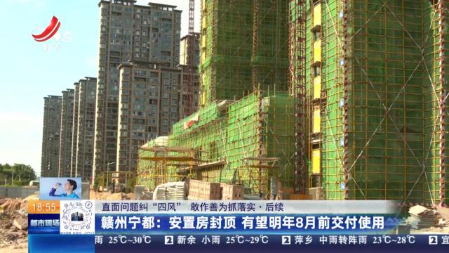 【直面问题纠“四风” 敢作善为抓落实·后续】赣州宁都：安置房封顶 有望明年8月前交付使用