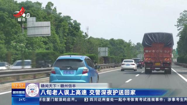 【赣闻天下】赣州信丰：八旬老人误上高速 交警深夜护送回家