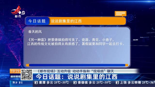【《都市现场》互动升级 动动手指和“现场鸽”聊天】今日话题：说说剧集里的江西