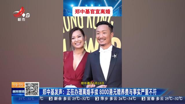 郑中基发声：正在办理离婚手续 8000港元赡养费与事实严重不符
