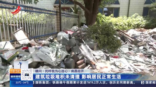 【赣问·民呼我为心连心】南昌经开：建筑垃圾堆积未清理 影响居民正常生活