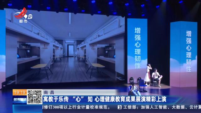 南昌：寓教于乐传“心”知 心理健康教育成果展演精彩上演