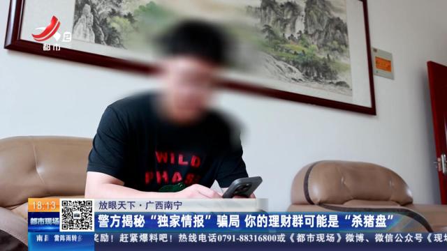 【放眼天下】广西南宁：警方揭秘“独家情报”骗局 你的理财群可能是“杀猪盘”
