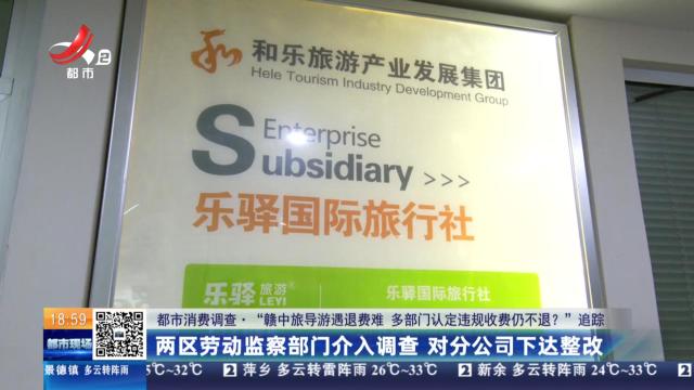 【都市消费调查·“赣中旅导游遇退费难 多部门认定违规收费仍不退？”追踪】两区劳动监察部门介入调查 对分公司下达整改