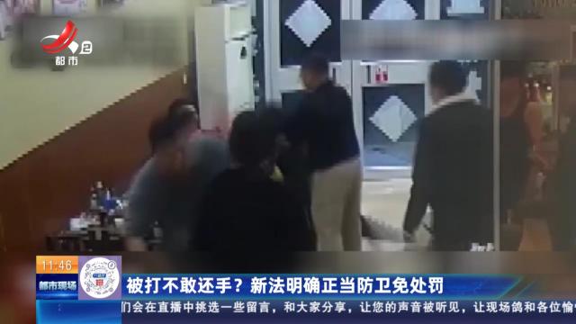 被打不敢还手？ 新法明确正当防卫免处罚