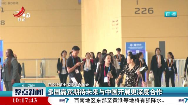 【亚投行第十届理事会年会】多国嘉宾期待未来与中国开展更深度合作