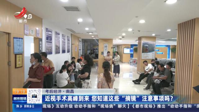 【考后经济】南昌：近视手术高峰到来 您知道这些“摘镜”注意事项吗？