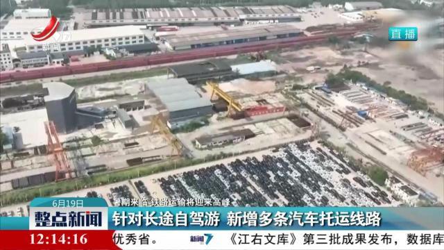 【暑期来临 铁路运输将迎来高峰】针对长途自驾游 新增多条汽车托运线路