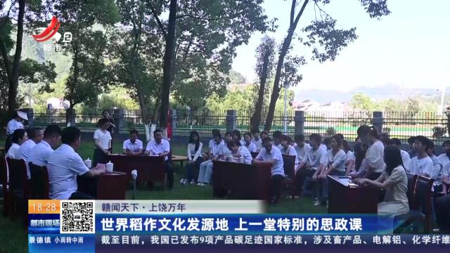 【赣闻天下】上饶万年：世界稻作文化发源地 上一堂特别的思政课
