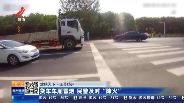 【放眼天下】江苏扬州：货车车厢冒烟 民警及时“降火”