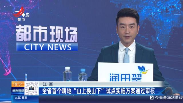 江西：全省首个耕地“山上换山下”试点实施方案通过审核