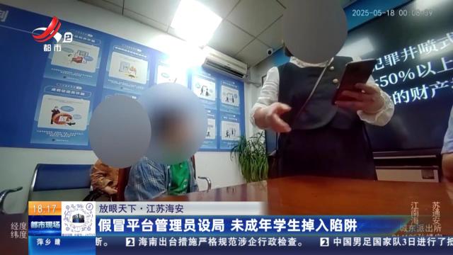 【放眼天下】江苏海安：假冒平台管理员设局 未成年学生掉入陷阱
