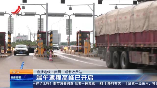【直播连线·南昌·瑶北收费站】端午返程高峰已开启