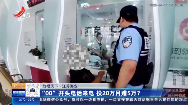 【放眼天下】江苏海安：“00”开头电话来电 投20万月赚5万？