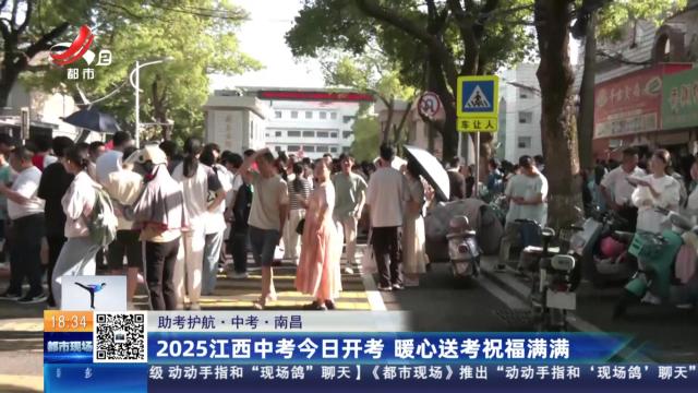 【助考护航·中考】南昌：2025江西中考今日开考 暖心送考祝福满满