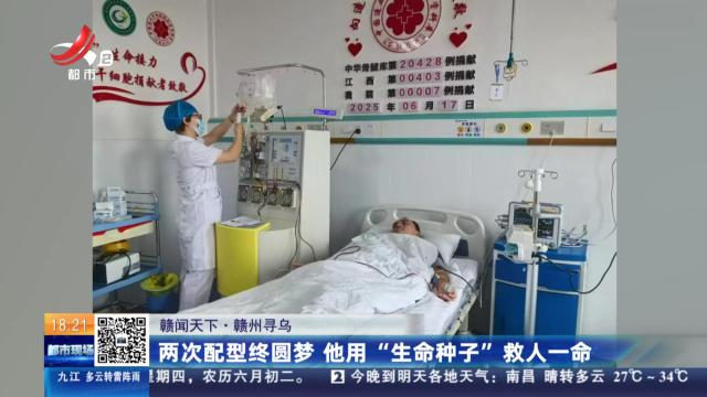 【赣闻天下】赣州寻乌：两次配型终圆梦 他用“生命种子”救人一命