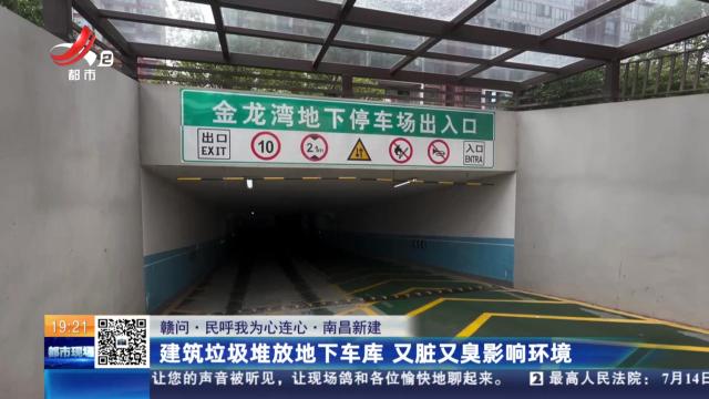 【赣问·民呼我为心连心】南昌新建：建筑垃圾堆放地下车库 又脏又臭影响环境