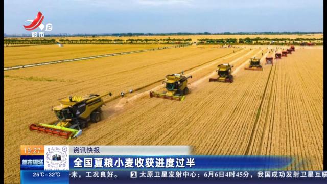 全国夏粮小麦收获进度过半