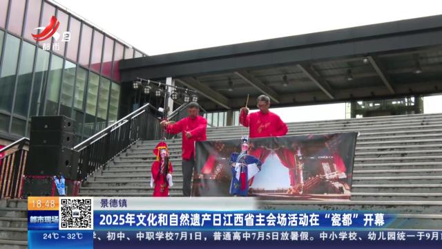 景德镇：2025年文化和自然遗产日江西省主会场活动在“瓷都”开幕
