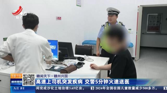 【赣闻天下】赣州兴国：高速上司机突发疾病 交警5分钟火速送医