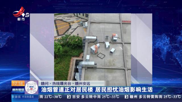 【赣问·热线曝光台】赣州安远：油烟管道正对居民楼 居民担忧油烟影响生活