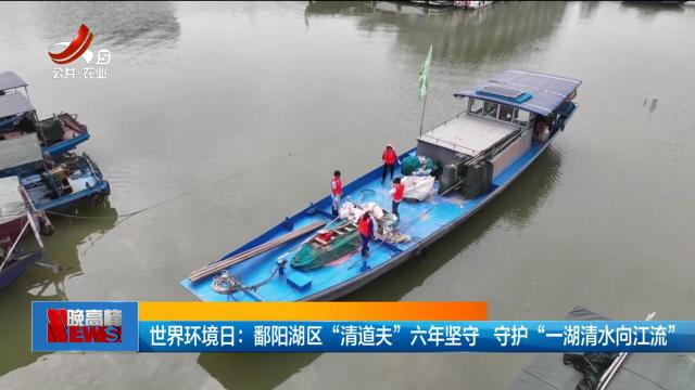 世界环境日：鄱阳湖区“清道夫”六年坚守 守护“一湖清水向江流”