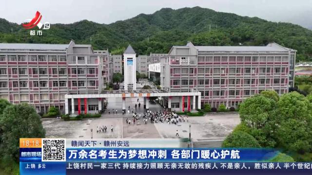 【赣闻天下】赣州安远：万余名考生为梦想冲刺 各部门暖心护航