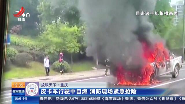 【放眼天下】重庆：皮卡车行驶中自燃 消防现场紧急抢险