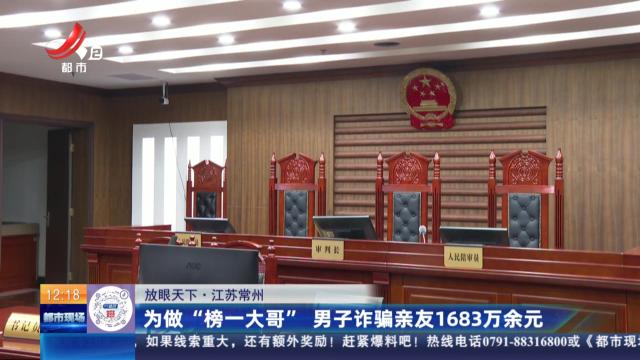 【放眼天下】江苏常州：为做“榜一大哥” 男子诈骗亲友1683万余元