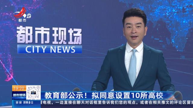 教育部公示！拟同意设置10所高校
